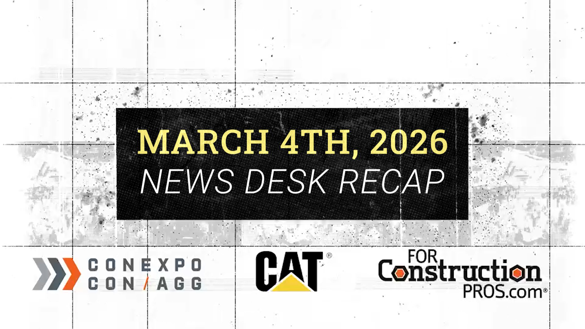 March 4th, 2026 News Desk Recap featuring CONEXPO-CON/AGG, Caterpillar, and ForConstructionPros.com logos